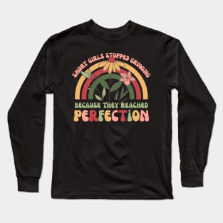 Short Girls Stopped Growing Because They Reached Perfection Long Sleeve T-Shirt